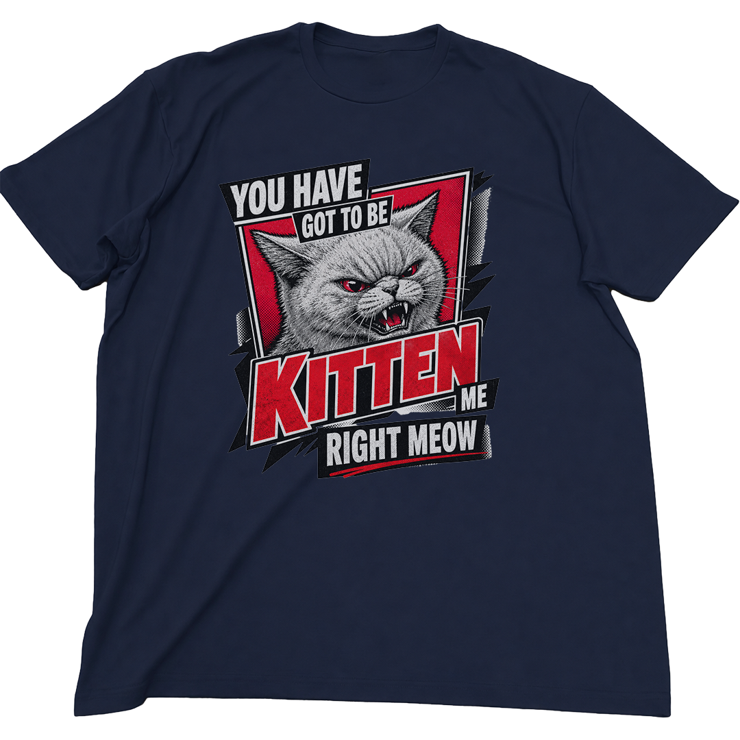 Youve Got To Be Kitten Me Cat T-Shirt