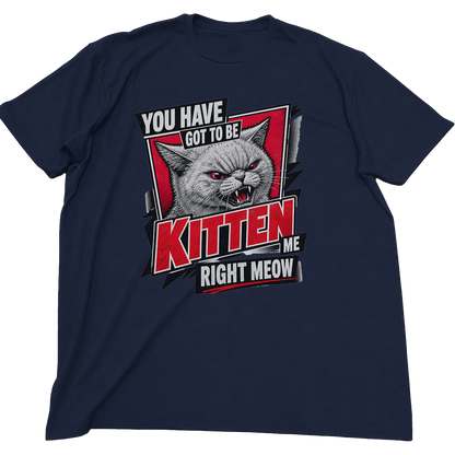 Youve Got To Be Kitten Me Cat T-Shirt