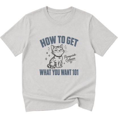 How To Get What You Want 101 Cat T-Shirt