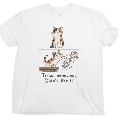 Tried Behaving Nah...cat T-shirt